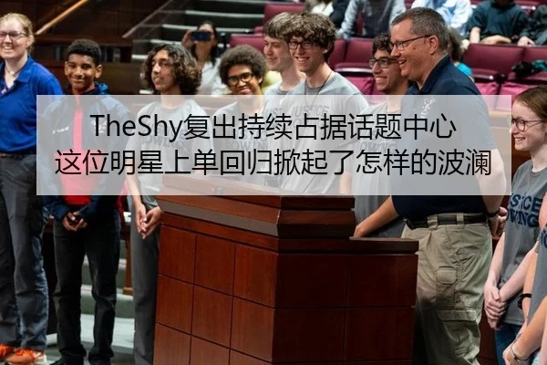 TheShy复出持续占据话题中心 这位明星上单回归掀起了怎样的波澜